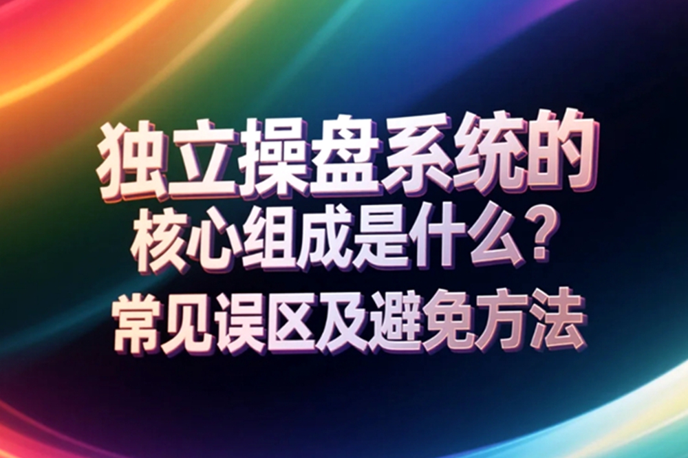 独立操盘系统的核心组成是什么？常见误区及避免方法